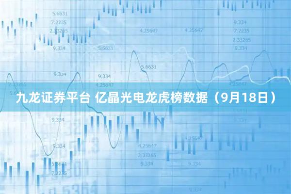 九龙证券平台 亿晶光电龙虎榜数据（9月18日）