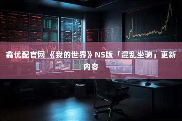 鑫优配官网 《我的世界》NS版「混乱坐骑」更新内容
